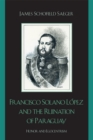 Francisco Solano Lopez and the Ruination of Paraguay : Honor and Egocentrism - Book