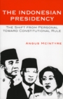 The Indonesian Presidency : The Shift from Personal toward Constitutional Rule - Book