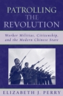 Patrolling the Revolution : Worker Militias, Citizenship, and the Modern Chinese State - Book