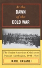 At the Dawn of the Cold War : The Soviet-American Crisis over Iranian Azerbaijan, 1941-1946 - Book