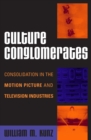 Culture Conglomerates : Consolidation in the Motion Picture and Television Industries - Book