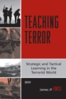 Teaching Terror : Strategic and Tactical Learning in the Terrorist World - Book