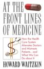 At the Front Lines of Medicine : How the Health Care System Alienates Doctors and Mistreats Patients... and What We Can Do About it - Book