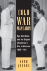 Cold War Mandarin : Ngo Dinh Diem and the Origins of America's War in Vietnam, 1950-1963 - Book