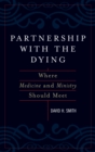 Partnership with the Dying : Where Medicine and Ministry Should Meet - Book