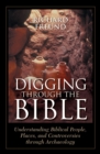 Digging Through the Bible : Understanding Biblical People, Places, and Controversies through Archaeology - Book