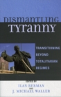 Dismantling Tyranny : Transitioning Beyond Totalitarian Regimes - Book