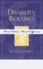 Disability Bioethics : Moral Bodies, Moral Difference - Book