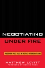 Negotiating Under Fire : Preserving Peace Talks in the Face of Terror Attacks - Book