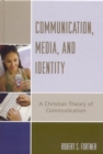 Communication, Media, and Identity : A Christian Theory of Communication - Book