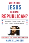 When Did Jesus Become Republican? : Rescuing Our Country and Our Values from the Right-- Strategies for a Post-Bush America - Book