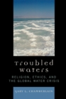 Troubled Waters : Religion, Ethics, and the Global Water Crisis - Book
