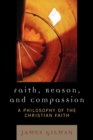 Faith, Reason, and Compassion : A Philosophy of the Christian Faith - Book