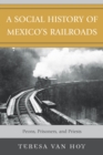 A Social History of Mexico's Railroads : Peons, Prisoners, and Priests - Book