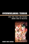 Overwhelming Terror : Love, Fear, Peace, and Violence among Semai of Malaysia - Book