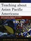 Teaching about Asian Pacific Americans : Effective Activities, Strategies, and Assignments for Classrooms and Communities - Book