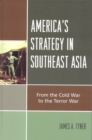 America's Strategy in Southeast Asia : From Cold War to Terror War - Book