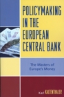 Policymaking in the European Central Bank : The Masters of Europe's Money - Book