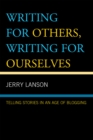Writing for Others, Writing for Ourselves : Telling Stories in an Age of Blogging - Book