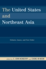 The United States and Northeast Asia : Debates, Issues, and New Order - Book