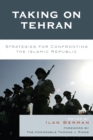 Taking on Tehran : Strategies for Confronting the Islamic Republic - Book