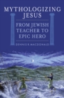 Mythologizing Jesus : From Jewish Teacher to Epic Hero - Book