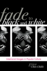 Fade to Black and White : Interracial Images in Popular Culture - Book