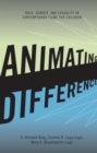 Animating Difference : Race, Gender, and Sexuality in Contemporary Films for Children - Book