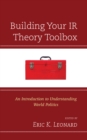 Building Your IR Theory Toolbox : An Introduction to Understanding World Politics - Book