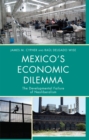 Mexico's Economic Dilemma : The Developmental Failure of Neoliberalism - eBook