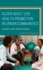 Older Adult-Led Health Promotion in Urban Communities : Models and Interventions - eBook