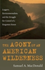 Agony of an American Wilderness : Loggers, Environmentalists, and the Struggle for Control of a Forgotten Forest - eBook