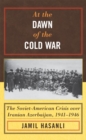 At the Dawn of the Cold War : The Soviet-American Crisis over Iranian Azerbaijan, 1941-1946 - eBook