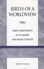 Birth of a Worldview : Early Christianity in its Jewish and Pagan Context - eBook