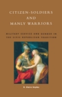 Citizen-Soldiers and Manly Warriors : Military Service and Gender in the Civic Republican Tradition - eBook