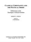 Classical Christianity and the Political Order : Reflections on the Theologico-Political Problem - eBook