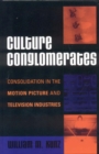 Culture Conglomerates : Consolidation in the Motion Picture and Television Industries - eBook