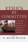 Ethics by Committee : A Textbook on Consultation, Organization, and Education for Hospital Ethics Committees - eBook