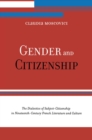 Gender and Citizenship : The Dialectics of Subject-Citizenship in Nineteenth Century French Literature and Culture - eBook
