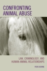 Confronting Animal Abuse : Law, Criminology, and Human-Animal Relationships - eBook