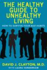 The Healthy Guide to Unhealthy Living : How to Survive Your Bad Habits - eBook