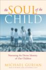 The Soul of the Child : Nurturing the Divine Identity of Our Children - eBook