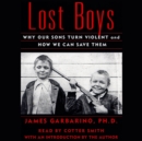 Lost Boys : Why Our Sons Turn Violent and How We Can Save Them - eAudiobook