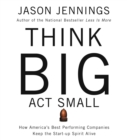 Think Big, Act Small : How Americas Best Performing Companies Keep the Start-up Spirit Alive - eAudiobook