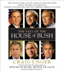 The Fall of the House of Bush : The Untold Story of How a Band of True Believers Seized the Executive Branch, Started the Iraq War, and Still Imperils America's Future - eAudiobook