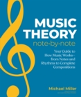 Music Theory Note by Note : Your Guide to How Music Works—From Notes and Rhythms to Complete Compositions - Book