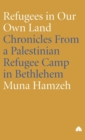 Refugees in Our Own Land : Chronicles From a Palestinian Refugee Camp in Bethlehem - Book