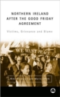 Northern Ireland After the Good Friday Agreement : Victims, Grievance and Blame - Book