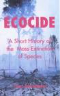 Ecocide : A Short History of the Mass Extinction of Species - Book