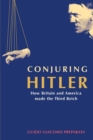 Conjuring Hitler : How Britain and America Made the Third Reich - Book